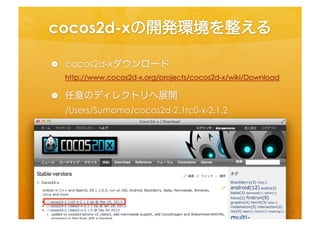 cocos2d-­‐xの開発環境を整える	
 
  •  cocos2d-­‐xダウンロード	
  
    h=p://www.cocos2d-­‐x.org/projects/cocos2d-­‐x/wiki/Download	
  
  ...