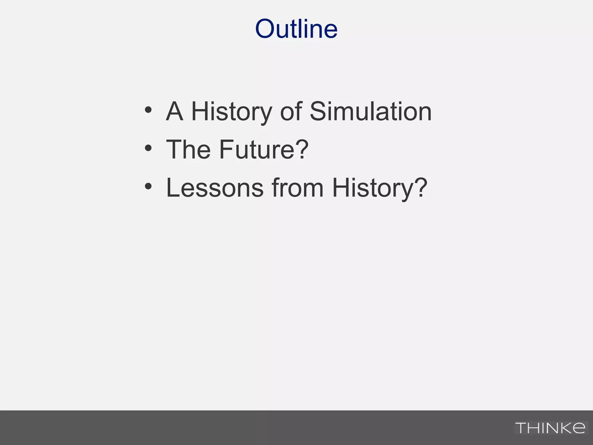 Outline
• A History of Simulation
• The Future?
• Lessons from History?
 