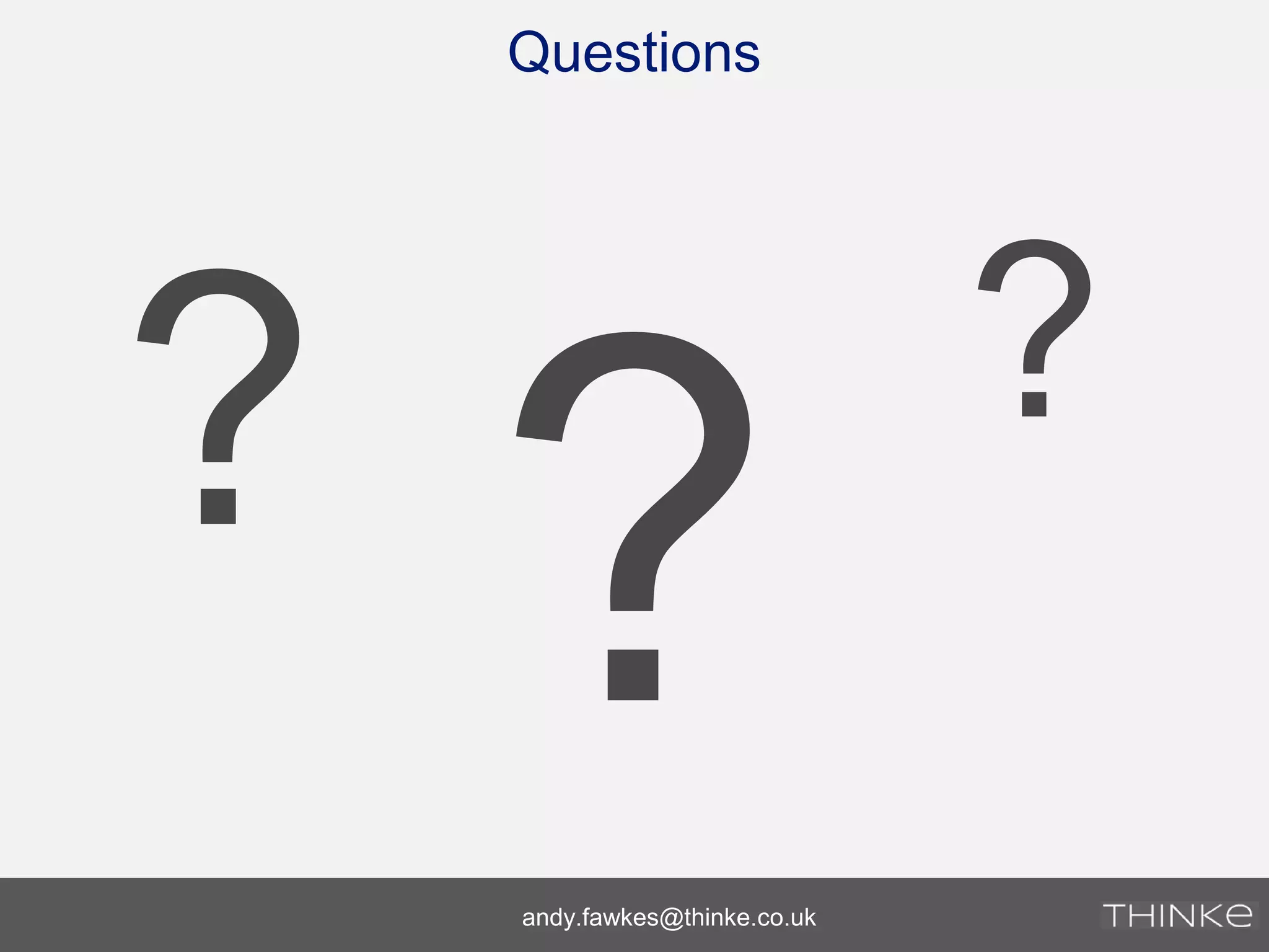 Questions
?
??
andy.fawkes@thinke.co.uk
 