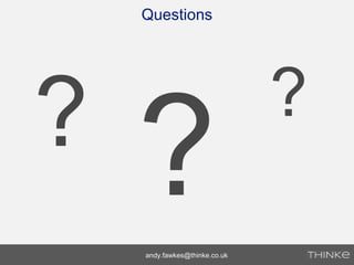 Questions
?
??
andy.fawkes@thinke.co.uk
 