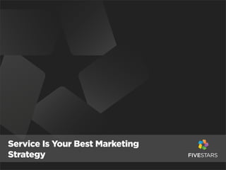 Service Is Your Best Marketing
Strategy
 