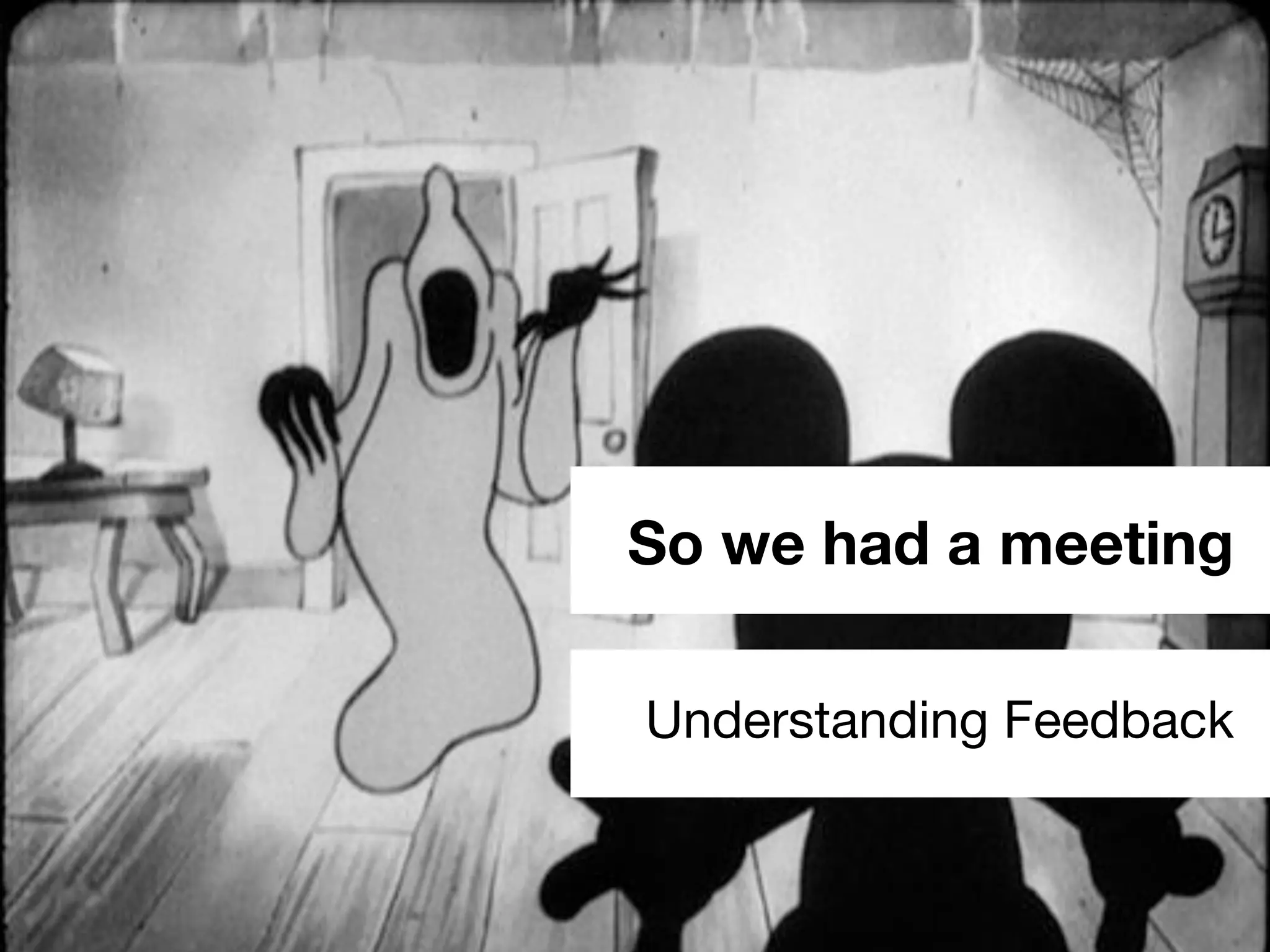 So we had a meeting
Understanding Feedback
 