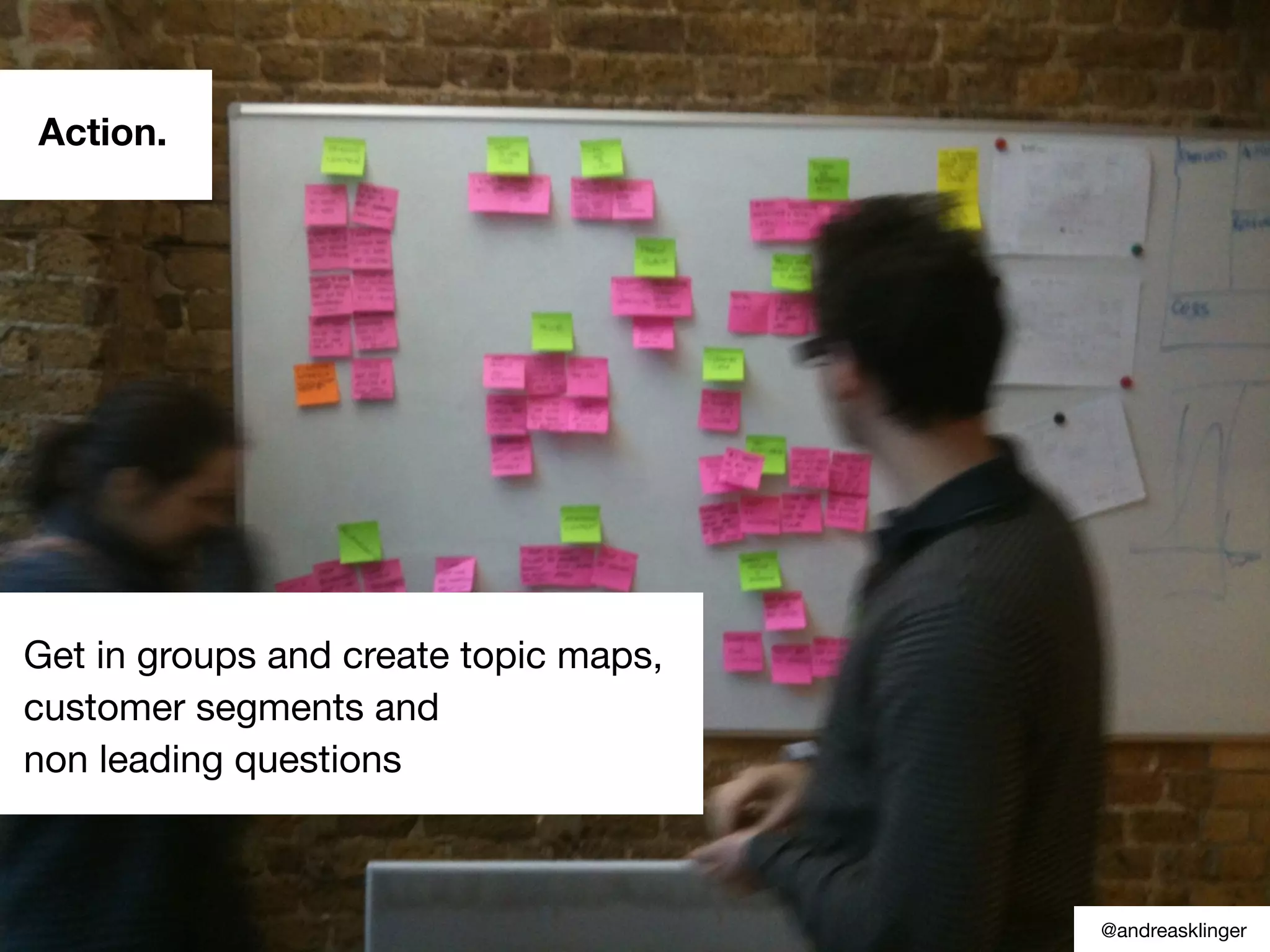 Action.
Get in groups and create topic maps,
customer segments and
non leading questions
@andreasklinger
 