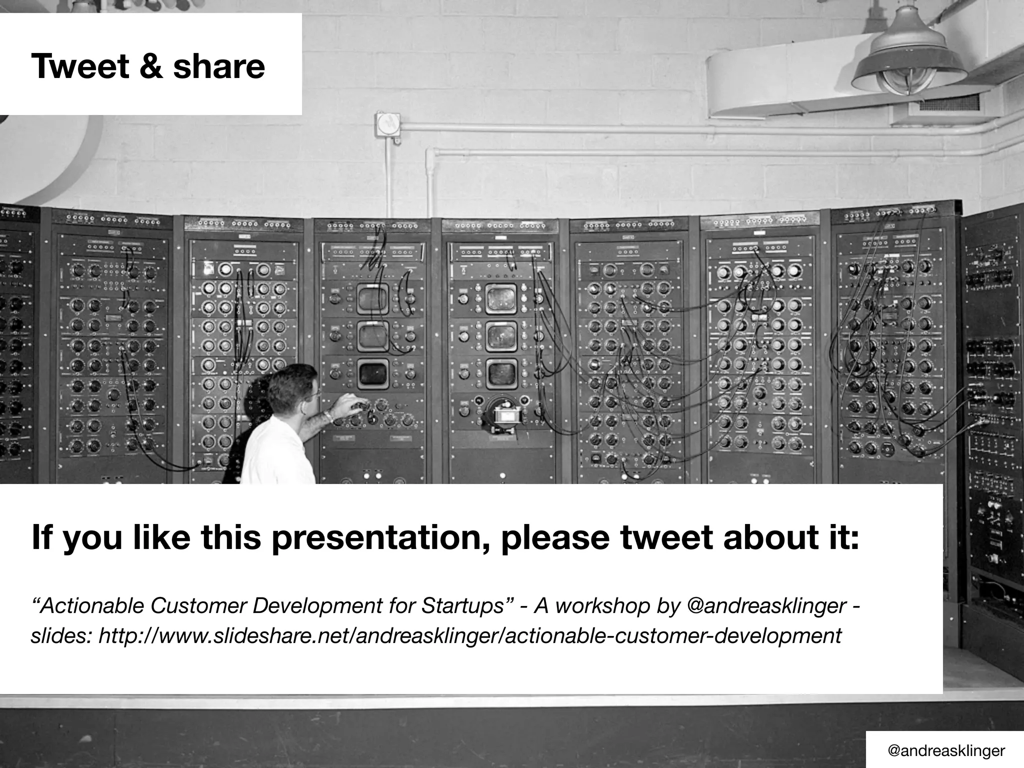 Tweet & share
@andreasklinger
If you like this presentation, please tweet about it:
“Actionable Customer Development for Startups” - A workshop by @andreasklinger -
slides: http://www.slideshare.net/andreasklinger/actionable-customer-development
 