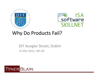 Why Do Products Fail?

  DIT Aungier Street, Dublin
  21 Mar 2013, 18h.30
 