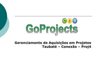 Gerenciamento de Aquisições em Projetos
             Taubaté – Conexão – Proj4
 