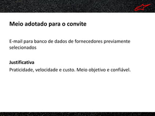 Meio adotado para o convite

E-mail para banco de dados de fornecedores previamente
selecionados

Justificativa
Praticidade, velocidade e custo. Meio objetivo e confiável.
 