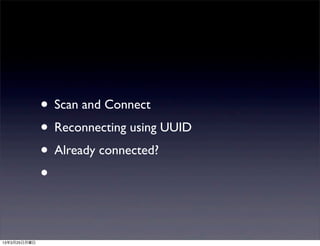 • Scan and Connect
              • Reconnecting using UUID
              • Already connected?
              •

13年3月25日月曜日
 