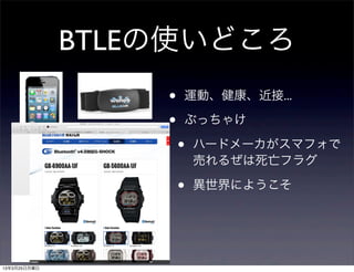 BTLEの使いどころ
                  •   運動、健康、近接...

                  •   Appcessory
                  •   ハード、スマフォ、ネット

                  •   ぶっちゃけ




13年3月25日月曜日
 