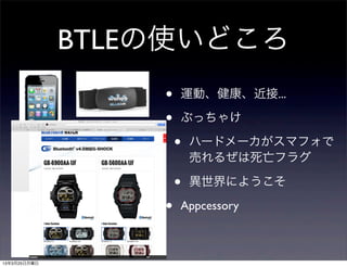 BTLEの使いどころ
                  •   運動、健康、近接...

                  •   Appcessory
                  •   ハード、スマフォ、ネット

                  •   ぶっちゃけ

                      •   ハードメーカがスマフォで
                          売れるぜは死亡フラグ




13年3月25日月曜日
 
