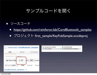 サンプルコードを開く

     •    ソースコード
         •    https://github.com/reinforce-lab/CoreBluetooth_samples

         •    プロジェクト ﬁrst_sample/KeyFobSample.xcodeproj




13年3月25日月曜日
 
