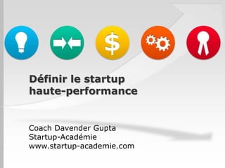 Définir le startup
haute-performance


Coach Davender Gupta
Startup-Académie
www.startup-academie.com
 