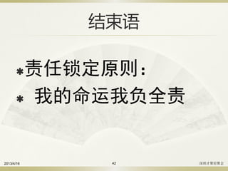 结束语
责任锁定原则：
 我的命运我负全责
2013/4/16 深圳才聚轻聚会42
 