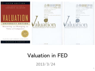 Valuation in FED	
2013/3/24	
1
 