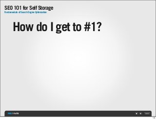 SEO 101 for Self Storage
Fundamentals of Search Engine Optimization

How do I get to #1?

PAGE: 14 of 16
15

 