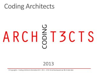 © Copyrights - Coding Architects Amsterdam B.V. 2011 – 2013 Utrechtsedwarsstraat 86 Amsterdam
 