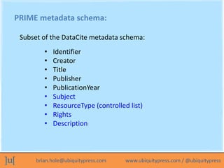 PRIME metadata schema:

 Subset of the DataCite metadata schema:
         •   Identifier
         •   Creator
         •  ...