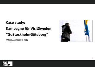 11
PANORAMA3000 | 2012 / 2013
Case study:
Kampagne für VisitSweden
“GoStockholmGöteborg”
 