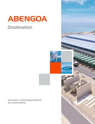 Abengoa is an international
company that applies innovative
technology solutions for
sustainability in the energy and
environment sectors. It is
organized into three different
activities: engineering and
construction, concession-type
infrastructures and industrial
production. In engineering and
construction Abengoa has more
than 70 years of experience in the
market, and it specializes in
carrying out complex turn-key
projects.
In the water and environmental
sector, Abengoa is a world-leading
company in design, engineering,
and construction of hydraulic and
environmental infrastructures,
desalination and water or waste
treatment plants. Due to
development of its own
technology, Abengoa is
consolidated as one of the leading
companies in large infrastructure
systems management, thus
offering integral solutions in this
sector.
Innovative technology solutions
for sustainability
Desalination
Energía Solar, 1
Palmas Altas
41014 Seville (Spain)
Phone. (+34) 954 93 70 00
www.abengoa.com
Brackish water desalination plant of El Atabal in Malaga, Spain
 
