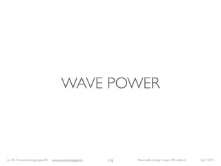 (c) 2014 Eurotechnology Japan KK www.eurotechnology.com Renewable energy in Japan (9th edition) July 8 2014
WAVE POWER
178
 