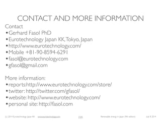 (c) 2014 Eurotechnology Japan KK www.eurotechnology.com Renewable energy in Japan (9th edition) July 8 2014
CONTACT AND MO...