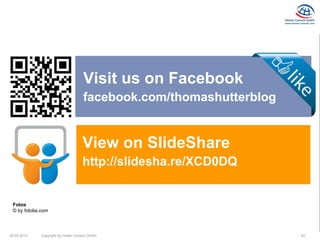 Visit us on Facebook
                                     facebook.com/thomashutterblog


                                    View on SlideShare
                                    http://slidesha.re/XCD0DQ


 Fotos
 © by fotolia.com




26.03.2013   Copyright by Hutter Consult GmbH                        42
 
