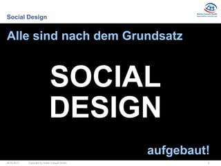 Social Design


Alle sind nach dem Grundsatz


                              SOCIAL
                              DESIGN
                                                aufgebaut!
26.03.2013   Copyright by Hutter Consult GmbH            5
 