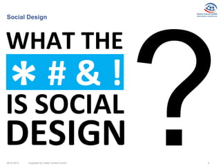 Social Design




26.03.2013   Copyright by Hutter Consult GmbH   6
 
