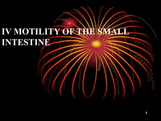 1
IV MOTILITY OF THE SMALL
INTESTINE
 