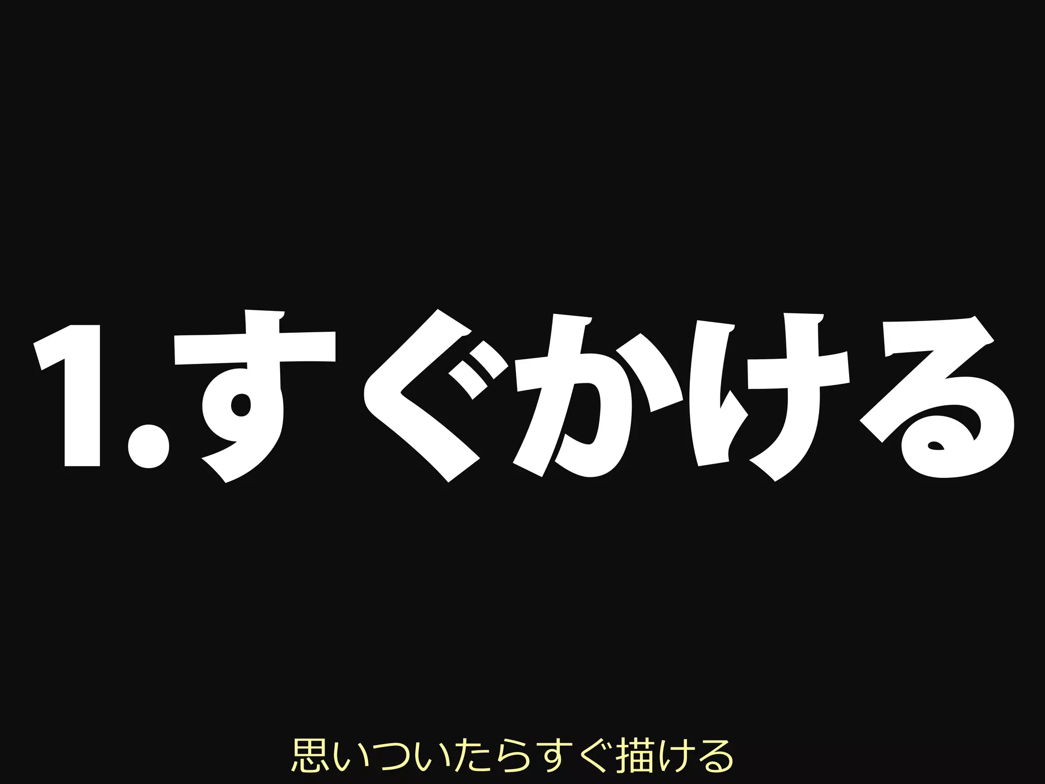 1.すぐかける
 思いついたらすぐ描ける
 