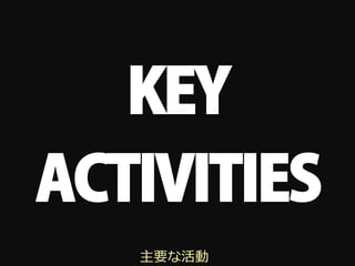 KEY
ACTIVITIES
   主要な活動
 