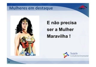 Mulheres	
  em	
  destaque	
  
 	
  
 	
  
                        E não precisa
                        ser a Mulher
                        Maravilha !




49
 