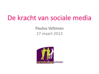 De kracht van sociale media
Paulus Veltman
27 maart 2013
 