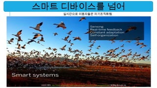 스마트 디바이스를 넘어
                         실시간으로 이용자들은 자기조직화됨




 이미지 참조: http://www.slideshare.net/frogdesign/smart-brands-in-the-connected-age (검색일:2013.03.10)
 