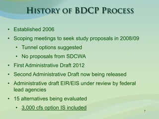 7
• Established 2006
• Scoping meetings to seek study proposals in 2008/09
• Tunnel options suggested
• No proposals from SDCWA
• First Administrative Draft 2012
• Second Administrative Draft now being released
• Administrative draft EIR/EIS under review by federal
lead agencies
• 15 alternatives being evaluated
• 3,000 cfs option IS included
 