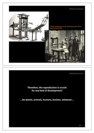 Historical oveview
Similar printing presses like Gutenberg's press fromp g p g p
approximately 1436
13
Historical oveview
Therefore, the reproduction is crucial
for any kind of development!y p
…for plants, animals, humans, busines, whatever…
14
 