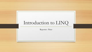 Introduction to LINQ
       Reporter : Peter
 