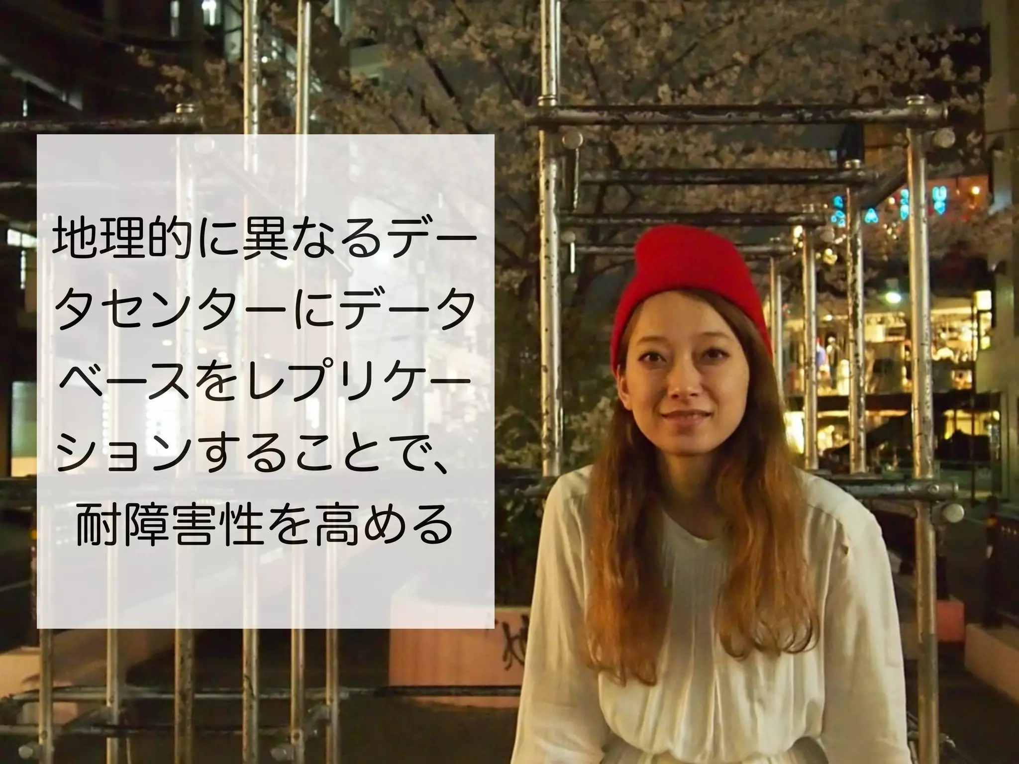 地理的に異なるデー
タセンターにデータ
ベースをレプリケー
ションすることで、
 耐障害性を高める
 