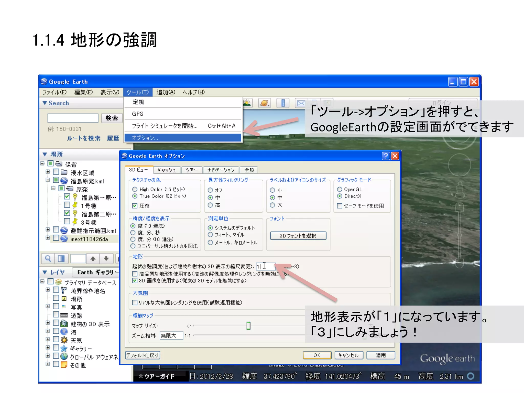 1.1.4 地形の強調	



                「ツール-­‐>オプション」を押すと、	
  
                GoogleEarthの設定画面がでてきます	
  




                地形表示が「１」になっています。	
  
                「３」にしみましょう！	
  
 