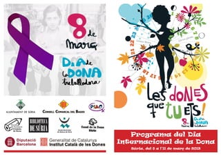 Programa del Dia
Internacional de la Dona
   Súria, del 8 a l’II de març de 20I3
 