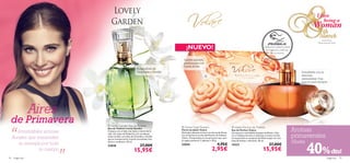 I love
                                                                                                                                                                                                                      being a
                                                                                                                                                                                                               Woman
                                                                                                                                                                                                                     th
                                                                                                                                                                                                                    March
                                                                                                                                                                                                                       8 de Marzo
                                                                                                                                                                                                                   Me encanta ser Mujer
                                                                                                                                                                          ¡PRUÉBALA!
                                                                                        ¡NUEVO!                                                                        Desliza la muñeca sobre
                                                                                                                                                                        la fragancia y disfruta
                                                                                                                                                                             de su aroma

                                                                                      Suaves jabones
                                                                                      perfumados con
                                                                                      forma de ﬂor.
                                  
                                                             Aroma ﬂoral de
                                                             Orquídeas y Vainilla                                                                                                                     Envuélvete con su
                                                                                                                                                                                                     delicada
                                                                                                                                                                                                      sensualidad. Una
                                                                                                                                                                                                      rosa es para siempre.
                                                                                                                                                                   




                  Aires
     de Primavera
 “
                                 Lovely Garden Eau de Toilette
                                                                                     Volare Soap Flowers                             Volare Parfum de Toilette

        Irresistibles aromas
                                Eau de Toilette Lovely Garden
                                Conecta con el lado más dulce y tierno de la        Flores de Jabón Volare
                                                                                    Delicados jabones en barra en forma de ﬂores
                                                                                                                                     Eau de Parfum Volare
                                                                                                                                     Un sensual e inolvidable bouquet de Rosas, Lilas,
                                                                                                                                                                                                  Aromas
     ﬂorales que transmiten
                                vida. Un toque de Ruibarbo con suculentas
                                notas verdes y acordes de Orquídea y Vainilla
                                que te transportarán al jardín encantado más
                                                                                    con el femenino aroma del Parfum de Toilette
                                                                                    Volare. Presentados en una preciosa caja, ¡son
                                                                                                                                     Iris y Violetas forman un delicioso y fresco aroma.
                                                                                                                                     Su toque ﬁnal se compone de Albaricoque con una
                                                                                                                                                                                                  primaverales

                                                                                                                                                                                                           40% dto!
         su energía por todo    dulce y romántico. 50 ml.                           el regalo perfecto! 2 jabones x 50 g.
                                                                                                                        4,95€
                                                                                                                                     base de Ámbar y Almizcle. 50 ml.
                                                                                                                                                                           27,00€
                                                                                                                                                                                                  ¡Hasta
                                                                27,00€              25045                                            15221




                            ”
                                23838
                    tu cuerpo                             15,95€                                                  2,95€                                              15,95€
18   fragancias                                                                                                                                                                                                             fragancias 19
 