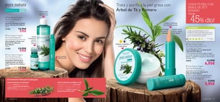 Trata y puriﬁca la piel grasa con                                CUIDA TU PIEL CON
                                                                                                                                                                                                          ÁRBOL DE TÉ Y
Para piel normal y grasa    Para todas
                            las edades                           Limpia y ayuda
                                                                                                                                         Árbol de Té y Romero                                             ROMERO
                                                                  a prevenir las
                                                                                                                                                                                                          ¡Hasta

                                                                                                                                                                                                               45% dto!
                                                                imperfecciones
 Pure Nature Organic
Tea Tree & Rosemary
Purifying Oil
Aceite Puriﬁcante con Árbol                                                                                                                                                Cubre y minimiza
de Té y Romero Pure Nature                                                                                                                                                las imperfecciones
10 ml.
                                                                                                                                                                                                          TU OPINIÓN*
21352                      12,95€                           
                                                                                                                                                                   La parte beige   La parte verde
                            9,95€                                                                                                                                     las cubre y    trata y reduce       ¡Tengo la piel bastante grasa, y me va
                                                                                                                                                                                                          perfecta! Me deja la piel súper suave y tiene
                                                                                                                                                                        disimula      las rojeces
                                                                                                                                                                                                          un olor que me encanta. No deja sensación
 Pure Nature Organic                                                                                                                                                                                     grasa y se extiende de maravilla.
                                                  Puriﬁca
Tea Tree & Rosemary                        intensamente                                                                                                                                                                                             M a rí a El ena ,
Purifying Wash & Tone Gel                      y ayuda a                                                                                                                                                                                                   España
Gel Limpiador y Tónico con                      secar los                                                                                                                                                   *282 valoraciones alrededor del mundo
Árbol de Té y Romero                             granitos                                                                                                                   
Pure Nature                                                                                                                              Hidrata y equilibra                                           Pure Nature Organic
150 ml.                                                                                                                                     la piel grasa                                             Tea Tree and Rosemary Oil
21350                      12,95€                                                                                                                                                                     Purifying Face Cream
                            9,95€                                                                                                                                                                     Crema Equilibrante con Árbol de Té
                                                                                                                                                                                                      y Romero Pure Nature
                                                                                                                                                                                                      Crema hidratante de textura ligera, no grasa,
 Pure Nature Organic                           
                                                                                                                                                                                                      con aceites esenciales de Árbol de Té y Romero.
Tea Tree & Rosemary                                                                    Seca y trata las                                                                                               Suaviza y re-equilibra la piel grasa. Úsala de día y
                                                                                       imperfecciones                                                                                                 de noche. 75 ml.
Purifying Blemish Solver
Tratamiento Roll-On Anti-                                                                                                                                                                             23675                                         12,95€
Imperfecciones con Árbol
de Té y Romero Pure Nature
14 ml.
                                                                                                                                                                                                                                                6,95€
                                                                                                                                                                                                       Pure Nature Organic
21347                      12,95€                                                                                                                                                                     Tea Tree & Rosemary
                            9,95€                                                                                                                                                                     Purifying Corrective Stick
                                                                                                                                                                                                      Stick Corrector con Árbol de Té
                                                                                                                                                                                                      y Romero Pure Nature
                                                                                                                                                                                                      Disimula y ayuda a secar las imperfecciones.
                                                                                                                                                                                                      Disminuye las rojeces con el tono verde y
                                                                                                                                                                                                     corrige con el tono beige. 4 g.
     El tratamiento ideal para la piel grasa
                                                                                                                                                                                                      21351                                            9,95€
                                                                                                                                                                                                                                                5,95€
     ACEITE ESENCIAL DE ROMERO                                                         ACEITE ESENCIAL DE ÁRBOL DE TÉ
     Las hojas de Romero de origen español,                                            Las fragantes hojas y ramitas de Árbol de Té
     contienen componentes astringentes y                                              se destilan en Australia para obtener su aceite
     antibacterianos beneﬁciosos para la piel que se                                   esencial rico en propiedades anti-microbianas.
     obtienen extrayendo su aceite esencial.                                           ¡Es perfecto para localizar y suavizar
                                                                                       las imperfecciones de la piel!




58     cuidado facial                                                                                                                                                                                                                      cuidado facial           59
 