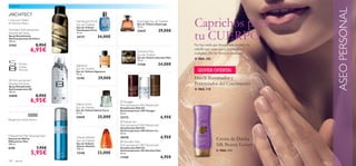 PARA ÉL




                                                                                                                                                           ASEO PERSONAL
Cicuta azul, Madera
de Secuoya,Tabaco
                                     Flamboyant Privé
                                     Eau de Toilette
                                     Eau de Toilette
                                                                                  Espionage Eau de Toilette
                                                                                  Eau de Toilette Espionage
                                                                                  75 ml.                         Caprichos para
                                                                                                                 tu CUERPO
Architect Anti-perspirant
Deodorant Spray
                                     Flamboyant Privé
                                     75 ml.
                                                                                  23629                29,00€
Spray Desodorante
Antitranspirante Architect
                                     24737              34,00€
150 ml.
21561                    8,95€                                                                                   No hay nada que deseen más tu piel y tu
                      6,95€                                                       Giordani Man
                                                                                                                 cabello que estar sanos, hidratados y
                                                                                                                 cuidados. ¡No les lleves la contraria!
                                                                                  Eau de Toilette
                                                                                  Eau de Toilette Giordani Man
                                                                                  75 ml.
                                                                                                                 ■ PAG. 102
          Pomelo,
                                     Signature                                    17328             34,00€
          Violeta,
                                     Eau de Toilette
          Almizcle
                                     Eau de Toilette Signature                                                     ¡SUPER OFERTA!
                                     75 ml.

S8 Anti-perspirant
                                     12190              29,00€              
                                                                                    
                                                                                             
                                                                                                                 HairX Iluminador y
Deodorant Spray
Spray Desodorante
                                                                                                                 Potenciador del Crecimiento
Antitranspirante S8                                                                                              ■ PAG. 118
150 ml.
10890                    8,95€
                      6,95€          Native Force
                                                                     Voyager
                                                                    Anti-perspirant 24H Deodorant
                                     Eau de Toilette                Desodorante Roll-On
                                     Eau de Toilette Native Force   Antitranspirante 24H Voyager
                                     75 ml.                         50 ml.
                                     23828              25,00€      23173                               6,95€
Bergamota, Canela, Pachuli
                                                                     Glacier Ice
                                                                    Anti-perspirant 24H Deodorant
                                                                    Desodorante Roll-On
                                                                    Antitranspirante 24H Glacier Ice
                                                                    50 ml.
Midsummer Man Shaving Foam
Espuma de Afeitar                    Glacier Athletic               20376                               6,95€                   Crema de Ducha
Midsummer Man                        Eau de Toilette                 Giordani Man
200 ml.                              Eau de Toilette
                                     Glacier Athletic               Anti-perspirant 24H Deodorant                               Silk Beauty Luxury
8190                         7,95€                                  Desodorante Roll-On
                                     100 ml.
                                                                                                                                ■ PAG. 111
                      5,95€          13168              23,00€
                                                                    Antitranspirante 24h Giordani Man
                                                                    50 ml.
                                                                    17329                               6,95€
100    para él
 