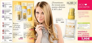 HairX Volume Boost
                                                                       Champú
                                                                                                                      ¡Tratamiento
                                                                                                                      de rescate para                                          ¡NOS
      Shampoo
      Champú Extra Volumen                                             nutritivo y          Acondicionador
                                                                                                                                                   Los expertos del cabello
      HairX                                                            reparador            nutritivo
      250 ml.                          400 ml.                                              fortalecedor
      15580           6,95€           Limpia en
                                      profundidad
                                                              

                                                                                                                     puntas abiertas                                          ENCANTA!
      HairX Volume Boost
      Leave-in Conditioner
      Spray Acondicionador
                                      y protege el
                                      cabello teñido                                                                 al 40% dto!
      Sin Aclarado Extra
      Volumen HairX                                                                                                                                                           ¿POR QUÉ DEBES PROBARLO?
      150 ml.
      15581           7,95€                                                                                                                                                   • Protege y previene la aparición
                                                                                                                                                                                de puntas abiertas.
      HairX Volume Boost                                                                                                                                                      • Puedes aplicarlo cuando quieras
      Hair Mask                                                                                                                                                                 y donde quieras. ¡Llévalo siempre
      Mascarilla Capilar                                                                                                                                                        contigo!
      Extra Volumen HairX                                                                                                 HairX Repair Therapy
      200 ml.
                                                                                                                          Split End Serum
      21721           9,95€                                                                                               Serum Reparador Puntas
                                                                                                                          Abiertas HairX
                                                                                                                          30 ml.
                                                                                                                          14713         13,95€
      HairX Colour Protect
      Shampoo
      Champú Protector
                                Repara                                      HairX Repair Therapy
                                                                           Shampoo
                                                                                                                                                                               TU OPINIÓN*
                                                                                                                                                                               Tengo el pelo muy ﬁno y se me abren

                                y protege
                                                                           Champú Reparador HairX                                                                              mucho las puntas. Desde que utilizo este
      del Color HairX
                                                                           Champú reparador que ayuda a                                                                        serum tengo las puntas más fuertes y sanas.
      250 ml.
                                                                           reparar la cutícula, a la vez que nutre,                                                            ¡Las deja suaves y facilita el peinado!
                      6,95€
      14707
                                el cabello
                                                                           fortalece y mejora la apariencia del                                                                ¡Lo recomiendo!
                                                                           pelo dañado. 250 ml.                                                                                                                          Gl o r i a ,

                                                                                                        6,95€
                                                                                                                                                                                                                         España
                                                                           14710
      HairX Colour Protect
      Conditioner
      Acondicionador
                                dañado                                                             5,95€
                                                                                                                                                                                 *273 valoraciones alrededor del mundo



      Protector del Color
      HairX
      250 ml.
                                 HairX Repair Therapy                      HairX Repair Therapy                                                                             ¡PRUÉBALO
                                Shampoo                                    Conditioner
      14708           6,95€     Champú Reparador
                                HairX JUMBO
                                                                           Acondicionador Reparador
                                                                           HairX
                                                                                                                                                                              HOY y quiérelo
                                                                                                                                                                              para SIEMPRE!
                                Repara, nutre y fortalece el pelo en       Nutre, repara y fortalece el pelo
      HairX Colour Protect      tamaño Jumbo.                              dañado gracias al Sistema NutriRepair.
      Leave-in Cream            400 ml.                                    250 ml.



                                                                                                                                                                                             7,95€
      Crema Acondicionadora
      Sin Aclarado Protectora
                                22693                       8,95€          14711                        6,95€
      del Color HairX
      150 ml.
                                                      6,95€                                        5,95€
      21760           9,95€
120   aseo personal                                                                                                                                                                                          aseo personal       121
 