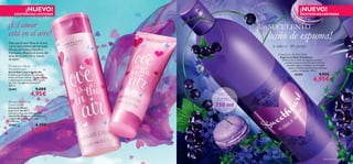 ¡NUEVO!                                                           ¡NUEVO!
      EXISTENCIAS LIMITADAS                                                         EXISTENCIAS LIMITADAS



¡El amor                                                  ¡Un SUCULENTO
está en el aire!                             
                                                            baño de espuma!
Deja que el amor ﬂote en el aire
con la dulce esencia de sus notas
                                         
                                                             a solas o en pareja
ﬂorales de Violetas, Peonías y
Frambuesa. ¡Respira el aroma del
                                                                Sweetheart Bubble Bath
amor en tu piel y en tu cuarto                                   Espuma de Baño Sweetheart
de baño!                                                          Disfruta de un baño de espuma con esta
                                                                    suculenta espuma de baño con aroma de
 Love is in the air                                                  Grosella negra y Violetas. Un increíble
                                                                        baño aromático perfecto para disfrutar
Shower Cream                                                               a solas o en pareja. 750 ml.
Gel de Baño Love is in the Air
Cremoso gel de ducha con delicado                                             25493                  9,95€
aroma afrutado y ﬂoral. Limpia tu piel
y despierta tus sentidos con el aroma
del amor. Sin agentes jabonosos.
                                                                                                6,95€
200 ml.
25492                      9,00€
                      4,95€                       MEGA
 Love is in the air
                                                 JUMBO
Hand Cream
Crema de Manos
                                                 750 ml
Love is in the Air
Delicada crema que hidrata tu piel
dejándola suavemente perfumada con
románticas notas ﬂorales y de
Frambuesa. 75 ml.
25491                       6,95€
                       3,95€



122   aseo personal                                                                                       aseo personal   123
 
