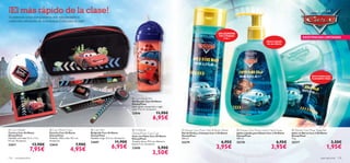 ¡El más rápido de la clase!
¡Sorprende a tus compañeros con esta fantástica
colección exclusiva de accesorios Cars para el cole!

                                                                                                                                                         

                                                                                                                                                                            SIN LÁGRIMAS
                                                                                                                                                                             Gel y Champú
                                                                                                                                                                                 2 en 1                                                       EXISTENCIAS LIMITADAS
                                                                                                                                                                                                                   Jabón Líquido
                                                                                                                                                                                                                    de uso diario

                                                                                                                                                                                            


                                                                                                                                                                                                                                 




                                                                                                                                                                                                                                                      Suave jabón para
                                                                                                                                                                                                                                                     tu pequeño espía
                                                                                                    ww




                                                                          
                                                                                                              Cars Study Kit
                                                                                                             Set Escolar Cars Oriﬂame
                                                                                                            Disney/Pixar
                                                                                                             Lápiz, goma, sacapuntas y regla.
                                                                                                             Lápiz 17.6 cm. Accesorio.
                                                                                                             22846                   11,90€
                                                                                                                                  6,95€
 Cars Wallet                          Cars Pencil Case                 Cars Pen                            Oriﬂame                           Disney Cars Pixar Hair & Body Wash         Disney Cars Pixar Liquid Hand Soap       Disney Cars Pixar Soap Bar
Cartera Cars Oriﬂame                  Estuche Cars Oriﬂame              Bolígrafo Cars Oriﬂame               Disney/Pixar Cars Cup              Gel de Ducha y Champú Cars 2 Oriﬂame        Jabón Líquido para Manos Cars 2 Oriﬂame   Jabón en Barra Cars 2 Oriﬂame
Disney/Pixar                          Disney/Pixar                      Disney/Pixar                         Vaso con Pajita Cars Oriﬂame       Disney/Pixar                                Disney/Pixar                              Disney/Pixar
Medidas: (cerrada) 12.3 x 1.2 x       Medidas: 19.8 x 5.8 x 10.1 cm.    Medidas: largo 13.5 cm. Accesorio.   Disney/Pixar                       200 ml.                                     300 ml.                                   75 g.
9.2 cm. Accesorio.                    Accesorio.
                                                                        23607                  11,90€        Tamaño: altura 19.3 cm; diámetro   25279                         6,95€         25278                           6,95€     25277                              3,50€
                        13,90€                                  7,90€
                                                                                            6,95€                                                                         3,95€                                         3,95€                                     1,95€
23611                                 23610                                                                  base 6.3 cm. Accesorio.

                     7,95€                                 4,95€                                             23690                     5,90€
                                                                                                                                 3,50€
134   complementos                                                                                                                                                                                                                                           aseo personal   135
 