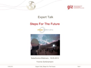 Seite 1
Expert Talk
Expert Talk | Steps For The Future14.06.2013
Steps For The Future
SabaCentra-Webinars , 18.05.2013
Yvonne Schönemann
 