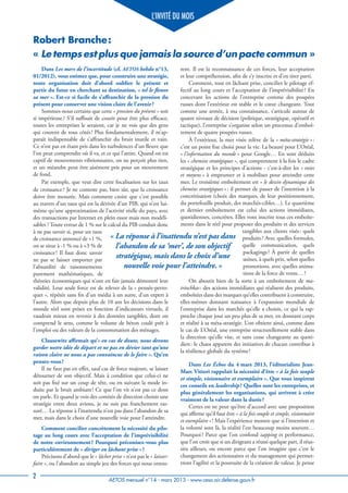 AETOS mensuel n°14 - mars 2013 - www.cesa.air.defense.gouv.fr
rent. Il est la reconnaissance de ces forces, leur acceptation
et leur compréhension, afin de s’y inscrire et d’en tirer parti.
Comment, tout en lâchant prise, concilier le pilotage ef-
fectif au long cours et l’acceptation de l’imprévisibilité? En
concevant les actions de l’entreprise comme des poupées
russes dont l’extérieur est stable et le cœur changeant. Tout
comme une armée, à ma connaissance, s’articule autour de
quatre niveaux de décision (politique, stratégique, opératif et
tactique), l’entreprise s’organise selon un processus d’emboî-
tement de quatre poupées russes.
À l’extérieur, la mer visée relève de la « méta-stratégie »:
c’est un point fixe choisi pour la vie. La beauté pour L’Oréal,
« l’information du monde » pour Google… En sont déduits
les « chemins stratégiques », qui comprennent à la fois le cadre
stratégique et les principes d’actions - c’est-à-dire les « voies
et moyens » à emprunter et à mobiliser pour atteindre cette
mer. Le troisième emboîtement est « le dessin dynamique des
chemins stratégiques »: il permet de passer de l’intention à la
concrétisation (choix des marques, de leur positionnement,
du portefeuille produit, des marchés-cibles…). Le quatrième
et dernier emboîtement est celui des actions immédiates,
quotidiennes, concrètes. Elles vont inscrire tous ces emboîte-
ments dans le réel pour proposer des produits et des services
tangibles aux clients visés: quels
produits? Avec quelles formules,
quelle communication, quels
packagings? À partir de quelles
usines, à quels prix, selon quelles
promotions, avec quelles anima-
tions de la force de vente…?
On aboutit bien de la sorte à un emboîtement de ma-
triochkas: des actions immédiates qui réalisent des produits,
emboîtées dans des marques qu’elles contribuent à construire,
elles-mêmes donnant naissance à l’expansion mondiale de
l’entreprise dans les marchés qu’elle a choisis, ce qui la rap-
proche chaque jour un peu plus de sa mer, en donnant corps
et réalité à sa méta-stratégie. L’on obtient ainsi, comme dans
le cas de L’Oréal, une entreprise structurellement stable dans
la direction qu’elle vise, et sans cesse changeante au quoti-
dien: le chaos apparent des initiatives de chacun contribue à
la résilience globale du système!
Dans Les Échos du 4 mars 2013, l’éditorialiste Jean-
Marc Vittori rappelait la nécessité d’être « à la fois souple
et simple, visionnaire et exemplaire ». Que vous inspirent
ces conseils en leadership? Quelles sont les entreprises, et
plus généralement les organisations, qui arrivent à créer
vraiment de la valeur dans la durée?
Certes on ne peut qu’être d’accord avec une proposition
qui affirme qu’il faut être « à la fois souple et simple, visionnaire
et exemplaire »! Mais l’expérience montre que si l’intention et
la volonté sont là, la réalité l’est beaucoup moins souvent…
Pourquoi? Parce que l’on confond zapping et performance,
que l’on croit que si un dirigeant a réussi quelque part, il réus-
sira ailleurs, ou encore parce que l’on imagine que c’est le
changement des actionnaires et du management qui permet-
tront l’agilité et la poursuite de la création de valeur. Je pense
Dans Les mers de l’incertitude (cf. AETOS hebdo n°13,
01/2012), vous estimez que, pour construire une stratégie,
toute organisation doit d’abord oublier le présent et
partir du futur en cherchant sa destination, « tel le fleuve
sa mer ». Est-ce si facile de s’affranchir de la pression du
présent pour conserver une vision claire de l’avenir?
Sommes-nous certains que cette « pression du présent » soit
si impérieuse? S’il suffisait de courir pour être plus efficace,
toutes les entreprises le seraient, car je ne vois que des gens
qui courent de tous côtés! Plus fondamentalement, il m’ap-
paraît indispensable de s’affranchir du bruit inutile et vain.
Ce n’est pas en étant pris dans les turbulences d’un fleuve que
l’on peut comprendre où il va, et ce qui l’attire. Quand on est
captif de mouvements vibrionnaires, on ne perçoit plus rien,
et un méandre peut être aisément pris pour un mouvement
de fond.
Par exemple, que veut dire cette focalisation sur les taux
de croissance? Je ne conteste pas, bien sûr, que la croissance
doive être mesurée. Mais comment croire que c’est possible
au travers d’un taux qui est la dérivée d’un PIB, qui n’est lui-
même qu’une approximation de l’activité réelle du pays, avec
des transactions par Internet en plein essor mais non modéli-
sables ? Toute erreur de 1 % sur le calcul du PIB conduit donc
à ne pas savoir si, pour un taux
de croissance annoncé de +1 %,
on se situe à -1 % ou à +3 % de
croissance! Il faut donc savoir
ne pas se laisser emporter par
l’absurdité de raisonnements
purement mathématiques, de
théories économiques qui n’ont en fait jamais démontré leur
validité. Leur seule force est de relever de la « pensée-perro-
quet », répétée sans fin d’un média à un autre, d’un expert à
l’autre. Alors que depuis plus de 10 ans les décisions dans le
monde réel sont prises en fonction d’indicateurs virtuels, il
vaudrait mieux en revenir à des données tangibles, dont on
comprend le sens, comme le volume de béton coulé prêt à
l’emploi ou des valeurs de la consommation des ménages.
Clausewitz affirmait qu’« en cas de doute, nous devons
garder notre idée de départ et ne pas en dévier tant qu’une
raison claire ne nous a pas convaincus de le faire ». Qu’en
pensez-vous?
Il ne faut pas en effet, sauf cas de force majeure, se laisser
détourner de son objectif. Mais à condition que celui-ci ne
soit pas fixé sur un coup de tête, ou en suivant la mode in-
duite par le bruit ambiant! Ce que l’on vit n’est pas ce dont
on parle. Et quand je vois des comités de direction choisir une
stratégie entre deux avions, je ne suis pas franchement ras-
suré… La réponse à l’inattendu n’est pas dans l’abandon de sa
mer, mais dans le choix d’une nouvelle voie pour l’atteindre.
Comment concilier concrètement la nécessité du pilo-
tage au long cours avec l’acceptation de l’imprévisibilité
de notre environnement? Pourquoi préconisez-vous plus
particulièrement de « diriger en lâchant prise »?
Précisons d’abord que le « lâcher prise » n’est pas le « laisser-
faire », ou l’abandon au simple jeu des forces qui nous entou-
L’INVITÉ DU MOIS
2
« La réponse à l’inattendu n’est pas dans
l’abandon de sa ‘mer’, de son objectif
stratégique, mais dans le choix d’une
nouvelle voie pour l’atteindre. »
Robert Branche:
« Le temps est plus que jamais la source d’un pacte commun »
 