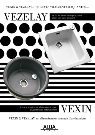 VEXIN
vexin & vezelay, des cuves vraiment craquantes…
VEZELAY Vezelay, affirme sa coupe au carré
et son teint blanc étincelant
Ronde et voluptueuse, vexin en version noir
et velouté séduit instantanément
Vexin & Vezelay, un dénominateur commun : la céramique
 