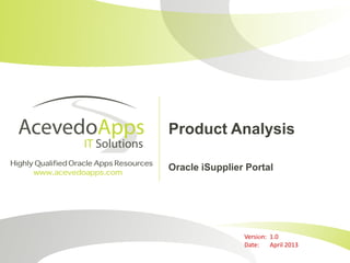 Product Analysis
Oracle iSupplier Portal

Version: 1.0
Date:
April 2013

 